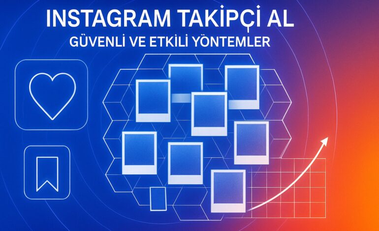 Instagram Takipçi Al: Güvenli ve Etkili Yöntemler